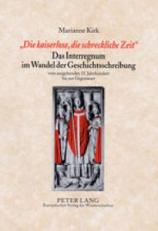 Buch "Die Kaiserlose, Die Schreckliche Zeit"- Das Interregnum Im Wandel Der Geschichtsschreibung Marianne Kirk