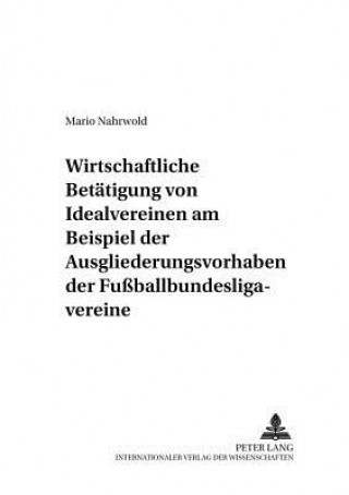 Kniha Wirtschaftliche Betaetigung Von Idealvereinen Am Beispiel Der Ausgliederungsvorhaben Der Fussballbundesligavereine Mario Nahrwold