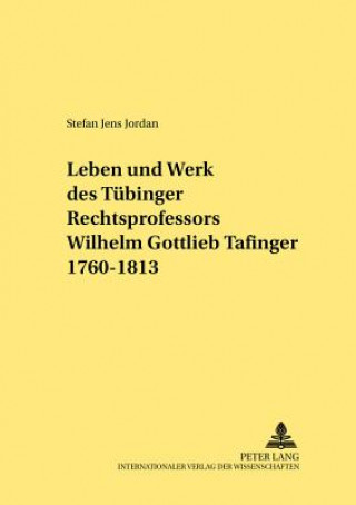 Könyv Leben Und Werk Des Tuebinger Rechtsprofessors Wilhelm Gottlieb Tafinger 1760-1813 Stefan Jens Jordan