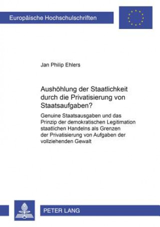 Könyv Aushoehlung Der Staatlichkeit Durch Die Privatisierung Von Staatsaufgaben? Jan Philip Ehlers