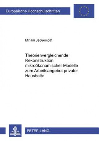 Knjiga Theorienvergleichende Rekonstruktion mikrooekonomischer Modelle zum Arbeitsangebot privater Haushalte Mirjam Jaquemoth