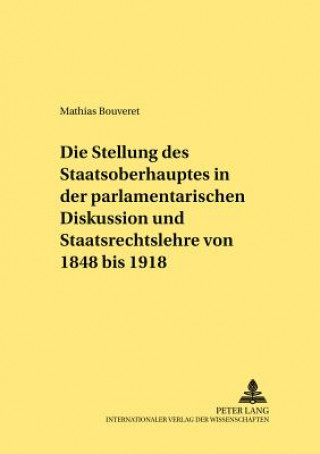 Carte Stellung Des Staatsoberhauptes in Der Parlamentarischen Diskussion Und Staatsrechtslehre Von 1848 Bis 1918 Mathias Bouveret