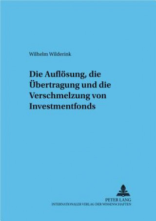 Kniha Aufloesung, Die Uebertragung Und Die Verschmelzung Von Investmentfonds Wilhelm Wilderink