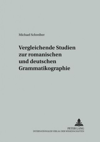 Kniha Vergleichende Studien Zur Romanischen Und Deutschen Grammatikographie Michael Schreiber