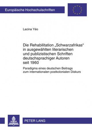 Kniha Rehabilitation Schwarzafrikas in Ausgewaehlten Literarischen Und Publizistischen Schriften Deutschsprachiger Autoren Seit 1960 Lacina Yéo