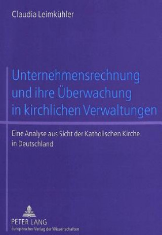 Книга Unternehmensrechnung Und Ihre Ueberwachung in Kirchlichen Verwaltungen Claudia Leimkühler