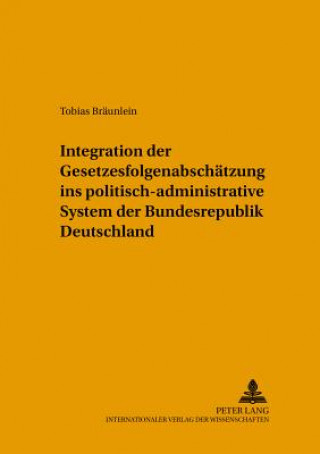 Könyv Integration Der Gesetzesfolgenabschaetzung Ins Politisch-Administrative System Der Bundesrepublik Deutschland Tobias Bräunlein