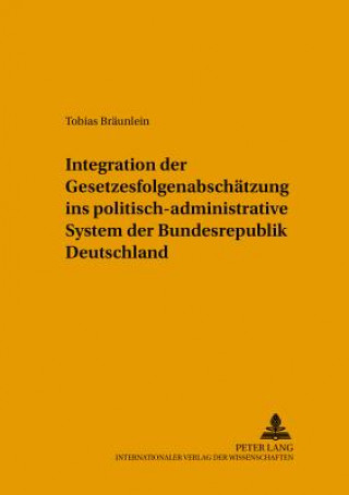 Книга Integration Der Gesetzesfolgenabschaetzung Ins Politisch-Administrative System Der Bundesrepublik Deutschland Tobias Bräunlein