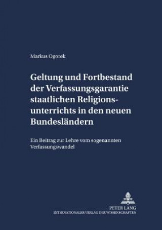 Kniha Geltung Und Fortbestand Der Verfassungsgarantie Staatlichen Religionsunterrichts in Den Neuen Bundeslaendern Markus Ogorek
