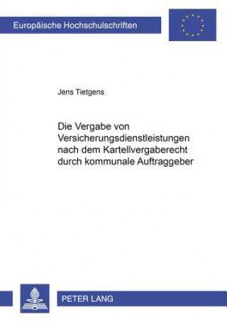 Książka Vergabe Von Versicherungsdienstleistungen Nach Dem Kartellvergaberecht Durch Kommunale Auftraggeber Jens Tietgens