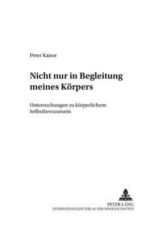 Kniha Nicht Nur in Begleitung Meines Koerpers Peter Kaiser