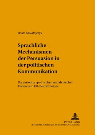 Kniha Sprachliche Mechanismen Der Persuasion in Der Politischen Kommunikation Beata Mikolajczyk