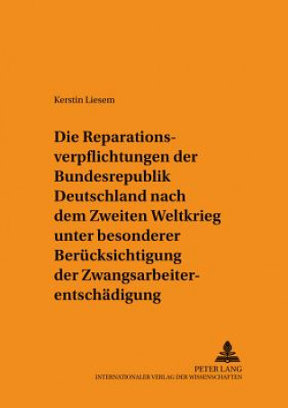 Knjiga Reparationsverpflichtungen Der Bundesrepublik Deutschland Nach Dem Zweiten Weltkrieg Unter Besonderer Beruecksichtigung Der Zwangsarbeiterentschaedigu Kerstin Liesem