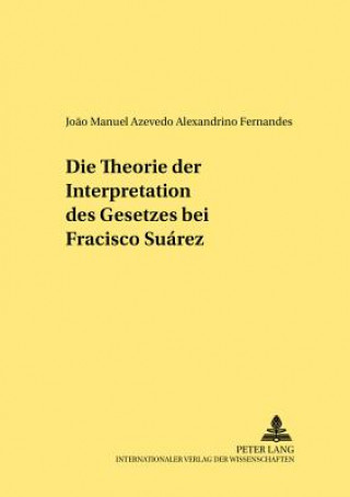 Kniha Die Theorie Der Interpretation Des Gesetzes Bei Francisco Suarez Jo?o Manuel Azevedo Alexandrino Fernandes