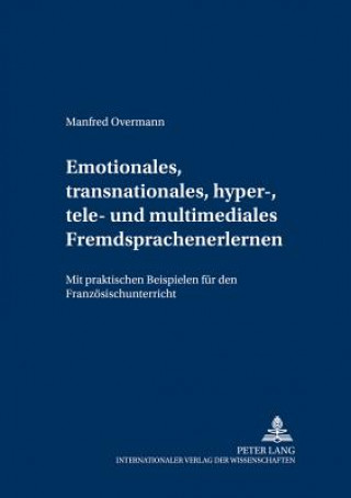 Kniha Emotionales, Transnationales, Hyper-, Tele- Und Multimediales Fremdsprachenlernen Manfred Overmann