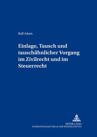 Könyv Einlage, Tausch Und Tauschaehnlicher Vorgang Im Zivilrecht Und Im Steuerrecht Ralf Adam