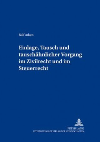 Kniha Einlage, Tausch Und Tauschaehnlicher Vorgang Im Zivilrecht Und Im Steuerrecht Ralf Adam