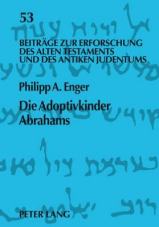 Carte Adoptivkinder Abrahams; Eine exegetische Spurensuche zur Vorgeschichte des Proselytentums Philipp A. Enger
