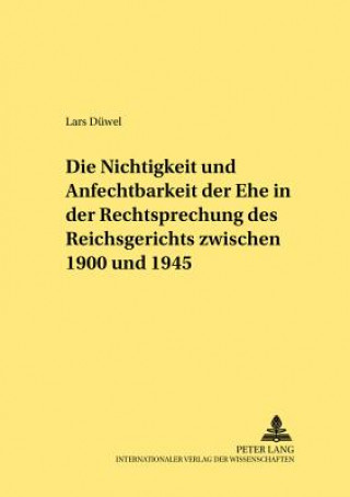 Книга Nichtigkeit Und Anfechtbarkeit Der Ehe in Der Rechtsprechung Des Reichsgerichts Zwischen 1900 Und 1945 Lars Düwel