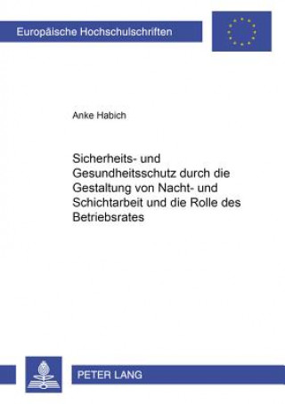 Kniha Sicherheits- Und Gesundheitsschutz Durch Die Gestaltung Von Nacht- Und Schichtarbeit Und Die Rolle Des Betriebsrates Anke Habich