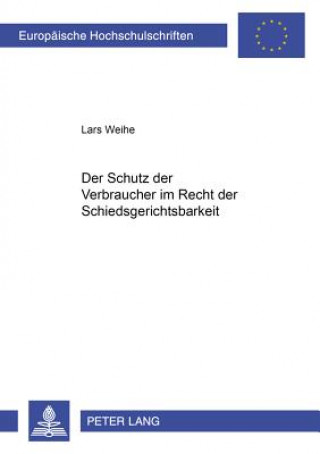 Könyv Schutz Der Verbraucher Im Recht Der Schiedsgerichtsbarkeit Lars Weihe