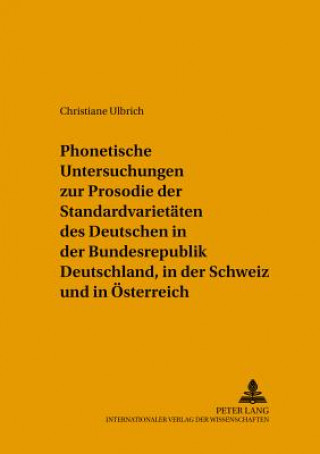 Kniha Phonetische Untersuchungen zur Prosodie der Standardvarietaeten des Deutschen in der Bundesrepublik Deutschland, in der Schweiz und in Oesterreich Christiane Ulbrich