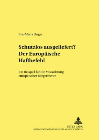 Könyv Schutzlos Ausgeliefert? Der Europaeische Haftbefehl Eva-Maria Unger