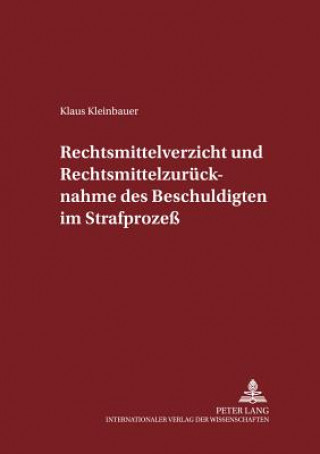 Kniha Rechtsmittelverzicht Und Rechtsmittelzuruecknahme Des Beschuldigten Im Strafprozess Klaus Kleinbauer