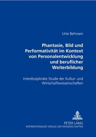 Könyv "Phantasie, Bild Und Performativitaet Im Kontext Von Personalentwicklung Und Beruflicher Weiterbildung" Urte Behnsen