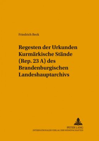 Carte Regesten Der Urkunden "Kurmaerkische Staende" (Rep. 23 A) Des Brandenburgischen Landeshauptarchivs Friedrich Beck