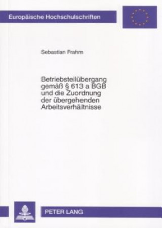 Kniha Betriebsteiluebergang Gemaess 613 a Bgb Und Die Zuordnung Der Uebergehenden Arbeitsverhaeltnisse Sebastian Frahm