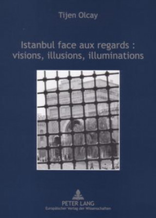Könyv Istanbul face aux regards : visions, illusions, illuminations Tijen Olcay