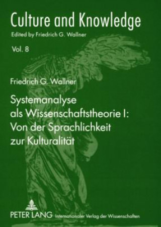 Book Systemanalyse als Wissenschaftstheorie I: Von der Sprachlichkeit zur Kulturalitaet Friedrich G. Wallner