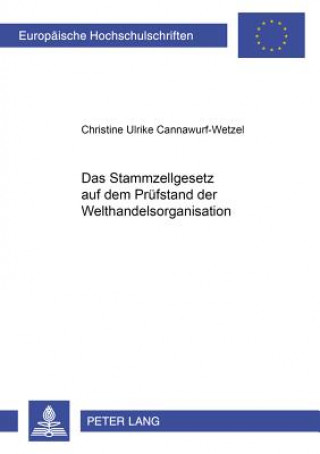 Kniha Das Stammzellgesetz auf dem Pruefstand der Welthandelsorganisation Christine Ulrike Cannawurf-Wetzel