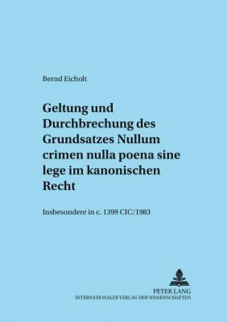 Kniha Geltung Und Durchbrechungen Des Grundsatzes Nullum Crimen Nulla Poena Sine Lege Im Kanonischen Recht, Insbesondere in C. 1399 CIC/1983 Bernd Eicholt