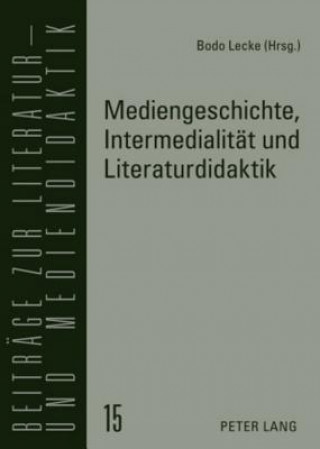 Könyv Mediengeschichte, Intermedialitaet Und Literaturdidaktik Bodo Lecke