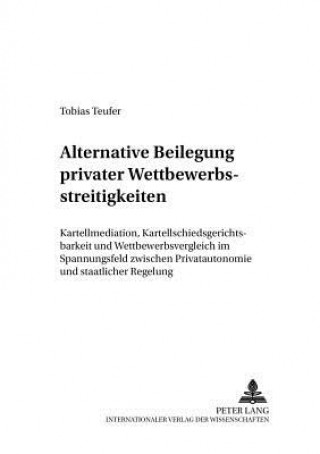 Knjiga Alternative Beilegung Privater Wettbewerbsstreitigkeiten Tobias Teufer