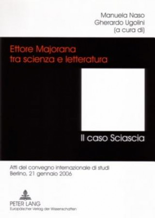 Könyv Ettore Majorana tra scienza e letteratura. - Il caso Sciascia Manuela Naso