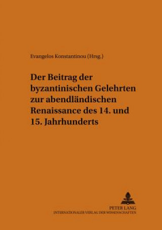 Carte Beitrag Der Byzantinischen Gelehrten Zur Abendlaendischen Renaissance Des 14. Und 15. Jahrhunderts Evangelos Konstantinou
