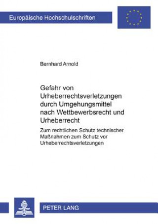 Kniha Gefahr Von Urheberrechtsverletzungen Durch Umgehungsmittel Nach Wettbewerbsrecht Und Urheberrecht Bernhard Arnold