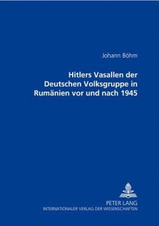 Buch Hitlers Vasallen Der Deutschen Volkgruppe in Rumaenien VOR Und Nach 1945 Johann Böhm