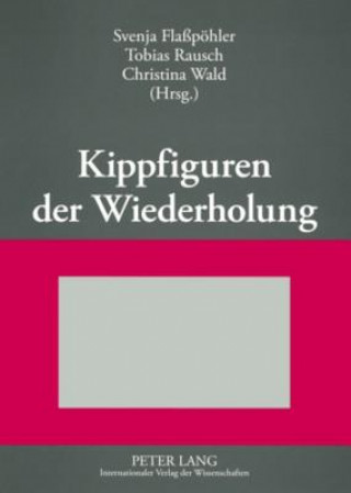 Książka Kippfiguren der Wiederholung; Interdisziplinare Untersuchungen zur Figur der Wiederholung in Literatur, Kunst und Wissenschaft Svenja Flaßpöhler