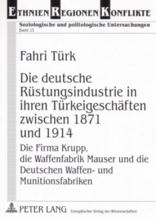 Книга Die Deutsche Ruestungsindustrie in Ihren Tuerkeigeschaeften Zwischen 1871 Und 1914 Fahri Türk