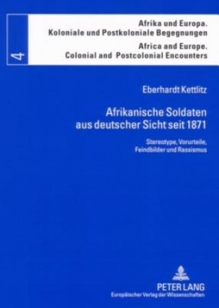 Kniha Afrikanische Soldaten Aus Deutscher Sicht Seit 1871 Eberhardt Kettlitz