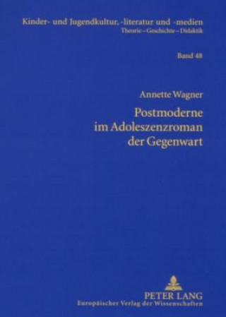 Kniha Postmoderne im Adoleszenzroman der Gegenwart; Studien zu Bret Easton Ellis, Douglas Coupland, Benjamin von Stuckrad-Barre und Alexa Hennig von Lange Annette Wagner