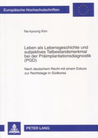 Книга Leben als Lebensgeschichte und subjektives Tatbestandsmerkmal bei der Praeimplantationsdiagnostik (PGD) Na-kyoung Kim