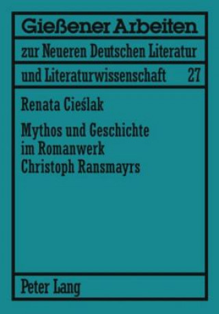 Kniha Mythos Und Geschichte Im Romanwerk Christoph Ransmayrs Renata Cieslak