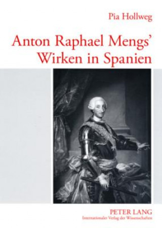 Kniha Anton Raphael Mengs' Wirken in Spanien Pia Hollweg