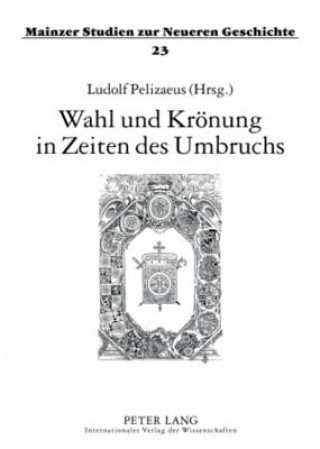 Knjiga Wahl Und Kroenung in Zeiten Des Umbruchs Ludolf Pelizaeus