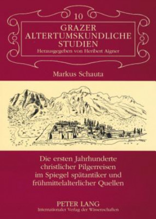 Kniha Ersten Jahrhunderte Christlicher Pilgerreisen Im Spiegel Spaetantiker Und Fruehmittelalterlicher Quellen Markus Schauta